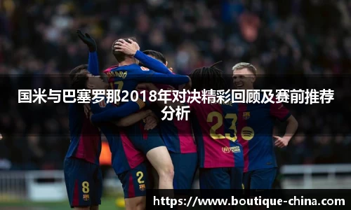 国米与巴塞罗那2018年对决精彩回顾及赛前推荐分析