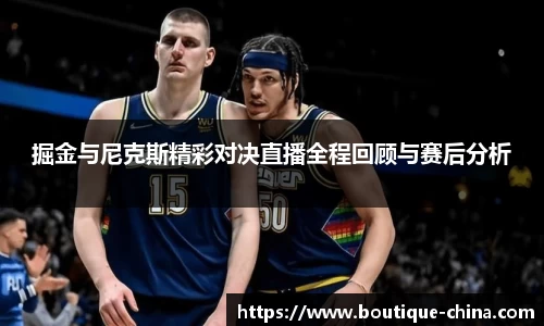 掘金与尼克斯精彩对决直播全程回顾与赛后分析