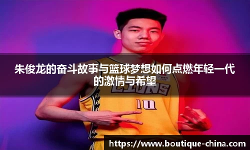 朱俊龙的奋斗故事与篮球梦想如何点燃年轻一代的激情与希望
