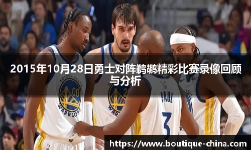 2015年10月28日勇士对阵鹈鹕精彩比赛录像回顾与分析