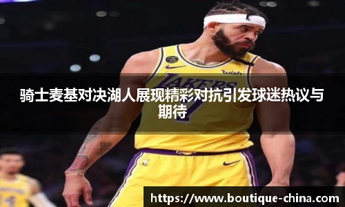 骑士麦基对决湖人展现精彩对抗引发球迷热议与期待